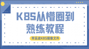 2021最新K8S融合实战网盘下载  大型分布式K8S容器集群环境捷径部署实践课  K8S镜像文件实战